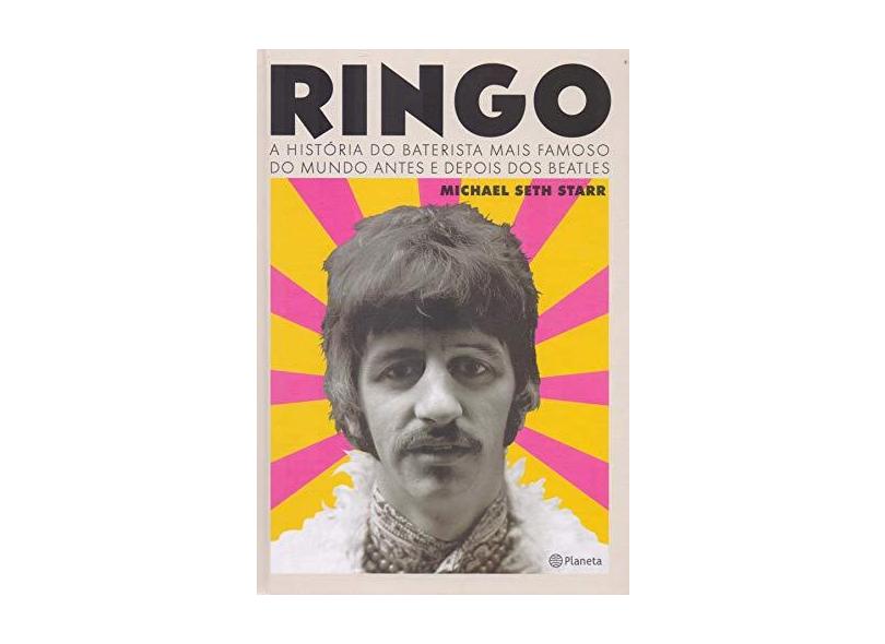 Ringo - A História Do Baterista Mais Famoso Do Mundo Antes E Depois Dos Beatles - Starr,michael Seth - 9788542213898