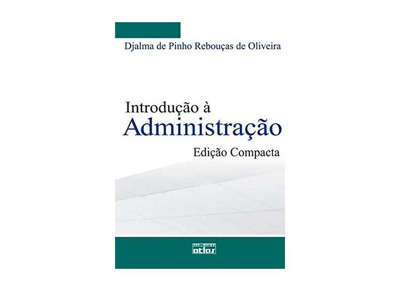 Introdução À Administração - Edição Compacta - Oliveira, Djalma De Pinho Reboucas De - 9788522454990