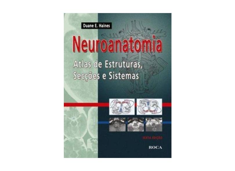 Neuroanatomia - Atlas de Estruturas, Secções e Sistemas - 6ª Ed. 2006 - Haines, Duane E. - 9788572415965