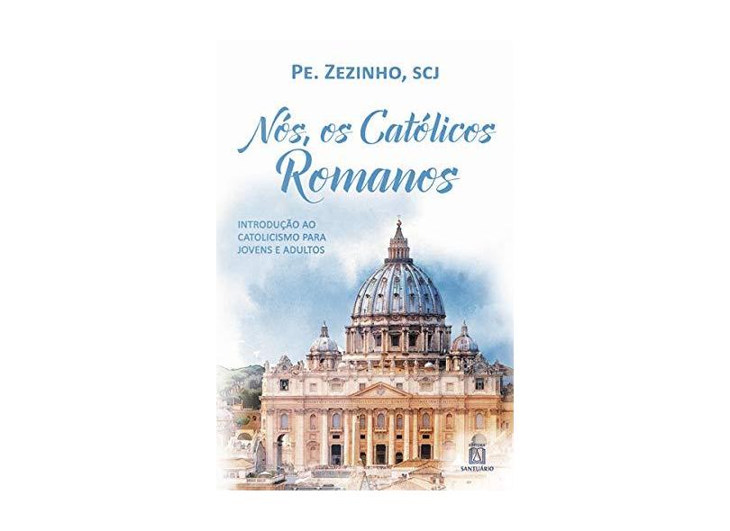 Nós, Os Católicos Romanos - Pe. Zezinho; - 9788536904436