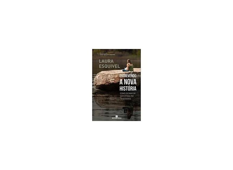 Escrevendo A Nova História - Como Deixar de Ser Vítima Em 12 Sessões - Esquivel, Laura - 9788528617474