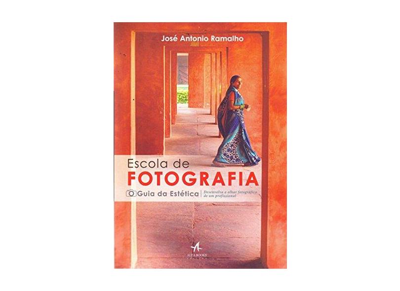 Escola de Fotografia: O Guia da Estética - Jos&#233; Antonio Ramalho - 9788550801674