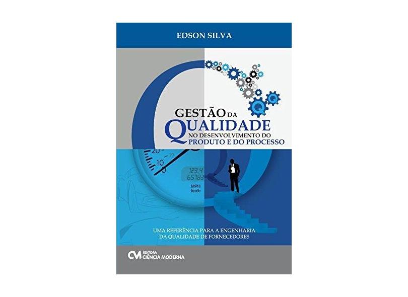 Gestão da Qualidade No Desenvolvimento do Produto e do Processo - Silva, Edson - 9788539905621