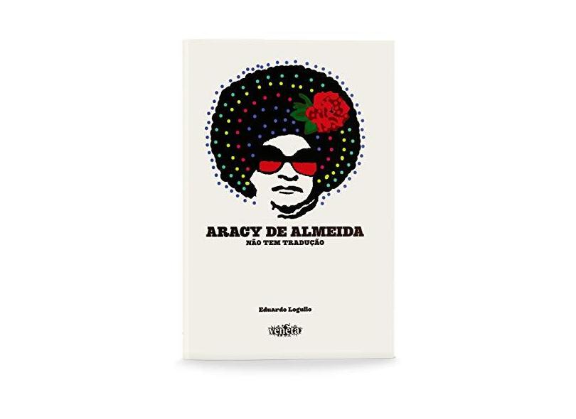 Aracy de Almeida - Não Tem Tradução - Logullo, Eduardo - 9788563137302