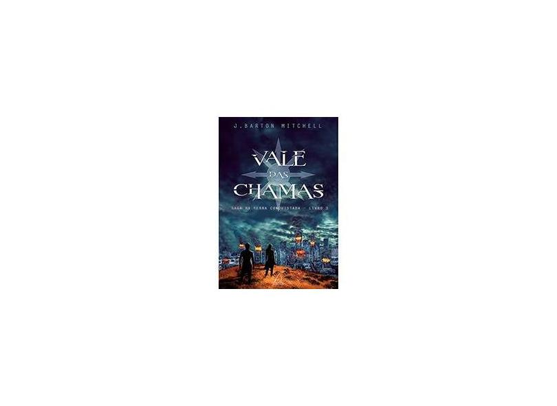 Vale Das Chamas - Saga da Terra Conquistada - Livro 3 - Mitchell, J. Barton - 9788555390173