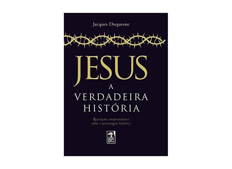 Jesus: A verdadeira história - Jacques Duquesne - 9788575091357