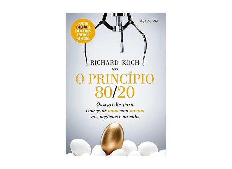 O Princípio 80/20 - Os Segredos Para Conseguir Mais Com Menos Nos Negócios e na Vida - Koch, Richard - 9788582352595