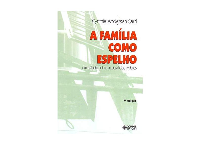 A Família Como Espelho - Um Estudo Sobre a Moral Dos Pobres - 7ª Ed. - 2011 - Sarti, Cynthia Andersen - 9788524909085