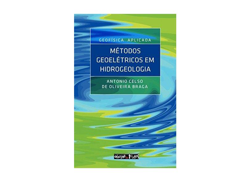 Geofísica Aplicada. Métodos Geoelétricos em Hidrogeologia - Antônio Celso De Oliveira Braga - 9788579751912