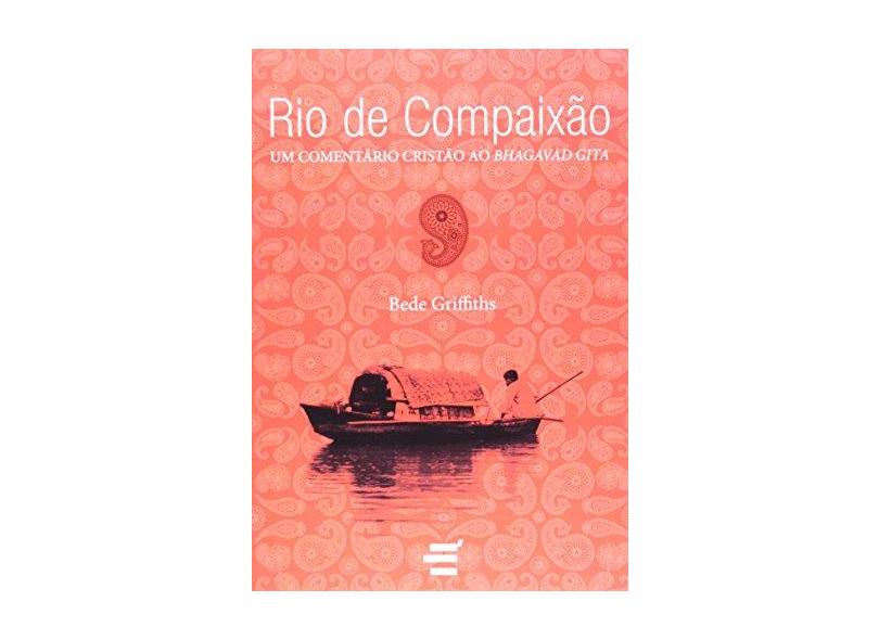 Rio da Compaixão - Um Comentário Cristão Ao Bhagavad Gita - Griffiths, Bede - 9788580330649