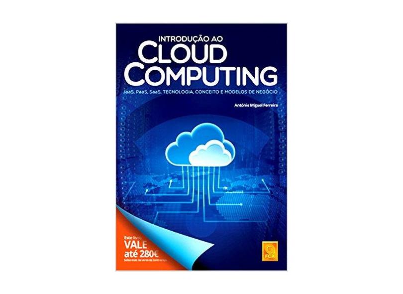 Introdução ao Cloud Computing - Iaas, Paas, Saas, Tecnologia, Conceito e Modelos de Negócio - Ferreira, António Miguel - 9789727228027