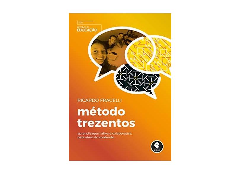 Método Trezentos: Aprendizagem ativa e colaborativa, para além do conteúdo - Ricardo Fragelli - 9788584291373