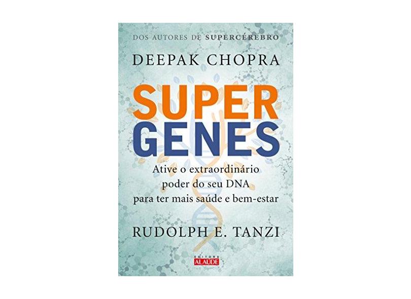 Supergenes. Ative o Extraordinário Poder do Seu DNA Para Ter Mais Saúde e Bem- Estar - Deepak Chopra - 9788578813567