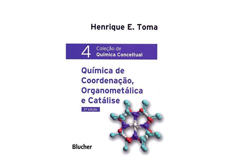 Química de Coordenação, Organometálica e Catálise - Col. Química Conceitual - 2ª Ed. 2016 - Toma, Henrique E. - 9788521210429