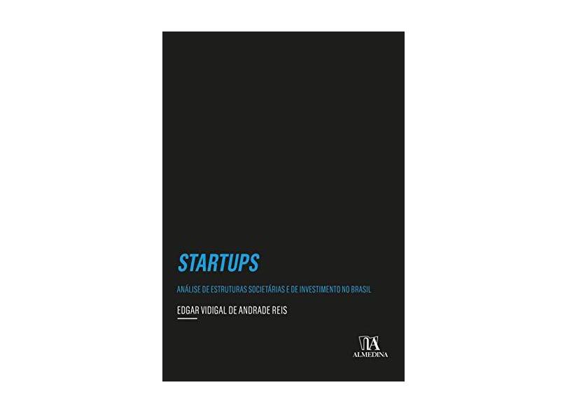 Startups: Análise de Estruturas Societárias e de Investimento no Brasil - Edgar Vidigal De Andrade Reis - 9788584934386