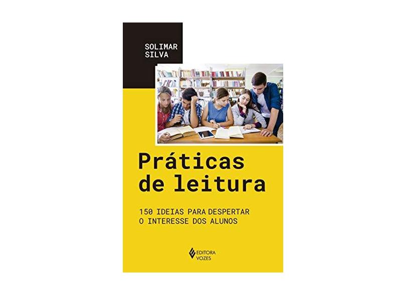 Práticas De Leitura - 150 Ideias Para Despertar O Interesse Dos Alunos - Silva, Solimar Patriota - 9788532658081