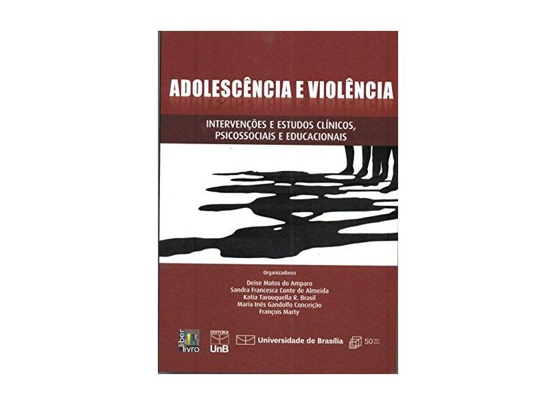 Adolescencia E Violencia: Intervencoes E Estudos Clinicos, Psicossociais E Educacionais - Deise Matos Do Amparo - 9788579630385