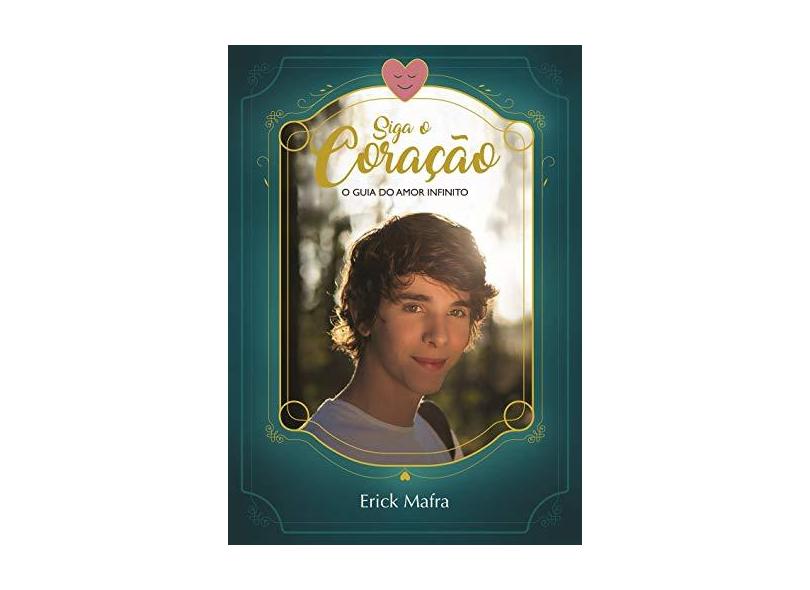 Livro: Siga o Coração - O Guia do Amor Infinito - Erick Mafra