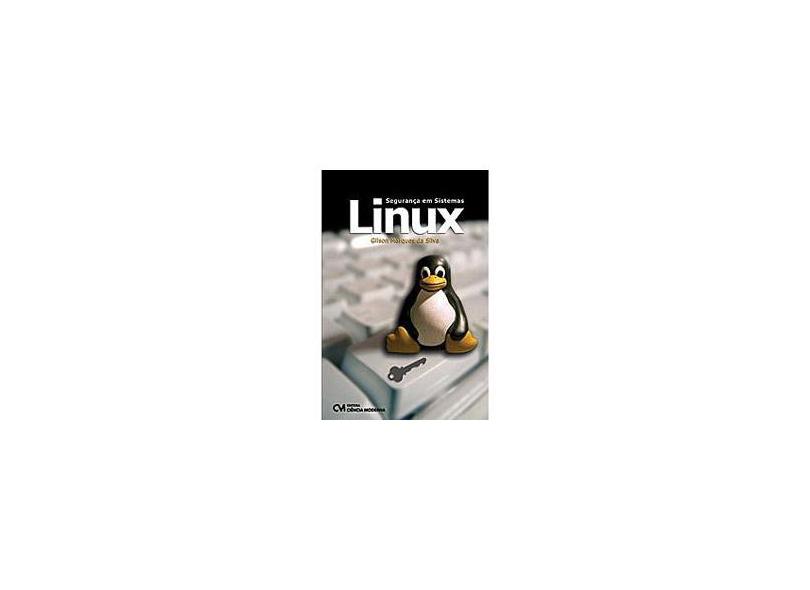 Segurança em Sistemas Linux - Silva, Gilson Marques Da - 9788573936520