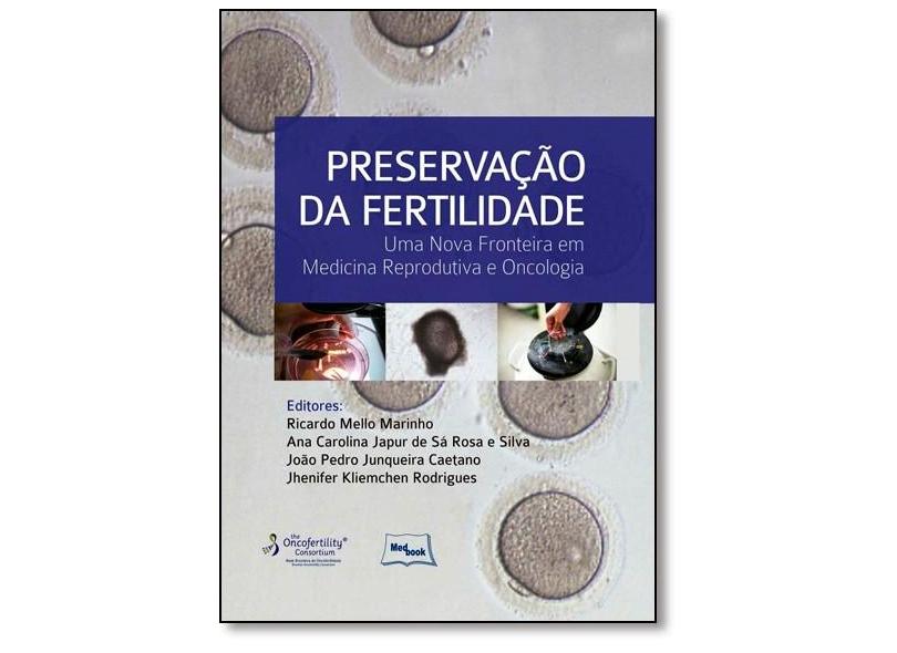 Preservação da Fertilidade: Uma Nova Fronteira em Medicina Reprodutiva e Oncologia - Ricardo Mello Marinho - 9788583690122