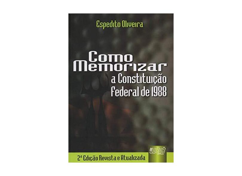 Como Memorizar a Constituição Federal de 1988 - 2ª Ed. - Oliveira, Espedito R. - 9788536211695