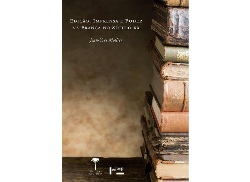 Edição, Imprensa e Poder na França No Século XX - Mollier, Jean-yves - 9788561673987