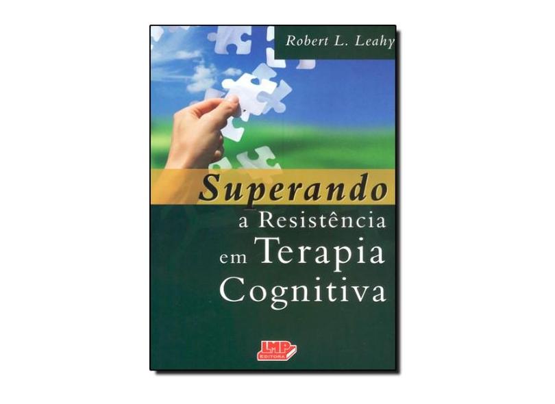 Superando a Resistência em Terapia Cognitiva - Leahy , Robert L. - 9788599305218