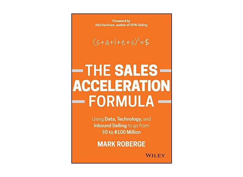 The Sales Acceleration Formula: Using Data, Technology, and Inbound Selling to Go from $0 to $100 Million - Mark Roberge - 9781119047070