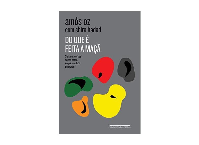 Do que é feita a maçã: Seis conversas sobre amor, culpa e outros prazeres - Amós Oz - 9788535932126