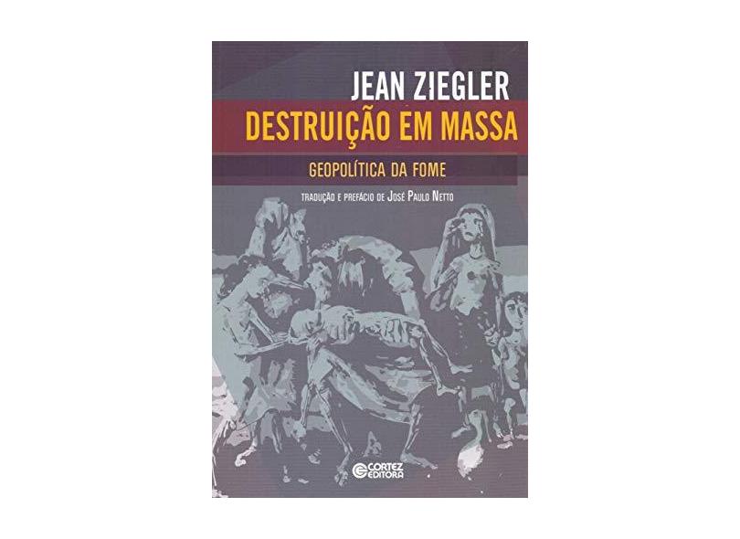 Destruição Em Massa - Geopolítica da Fome - Ziegler, Jean - 9788524920288