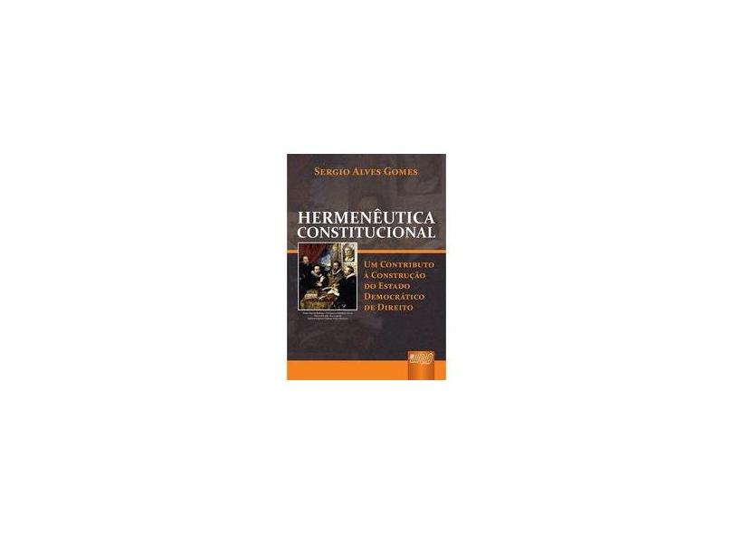 Hermenêutica Constitucional - Um Contributo À Construção do Estado Democrático de Direito - Gomes, Sergio Alves - 9788536219639