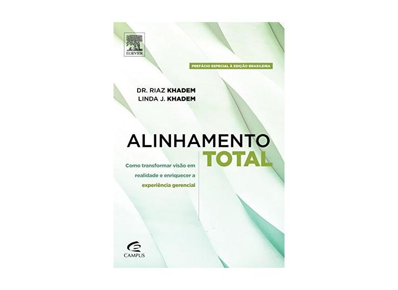 Alinhamento Total - Como Transformar Visão Em Realidade e Enriquecer A Experiência Gerencial - Khadem, Linda J.; Khadem, Riaz - 9788535271133