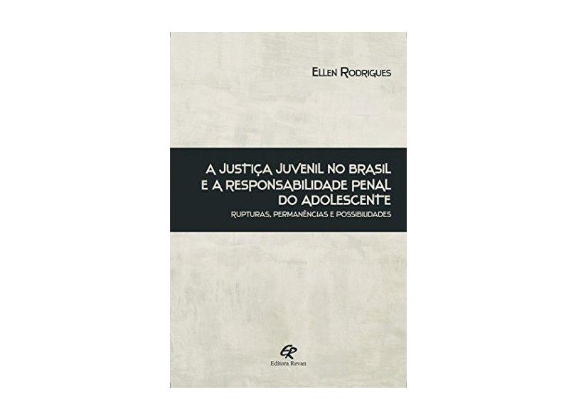 A justiça juvenil no Brasil e a responsabilidade penal do adolescente: rupturas, permanências e possibilidades - Ellen Rodrigues - 9788571066069