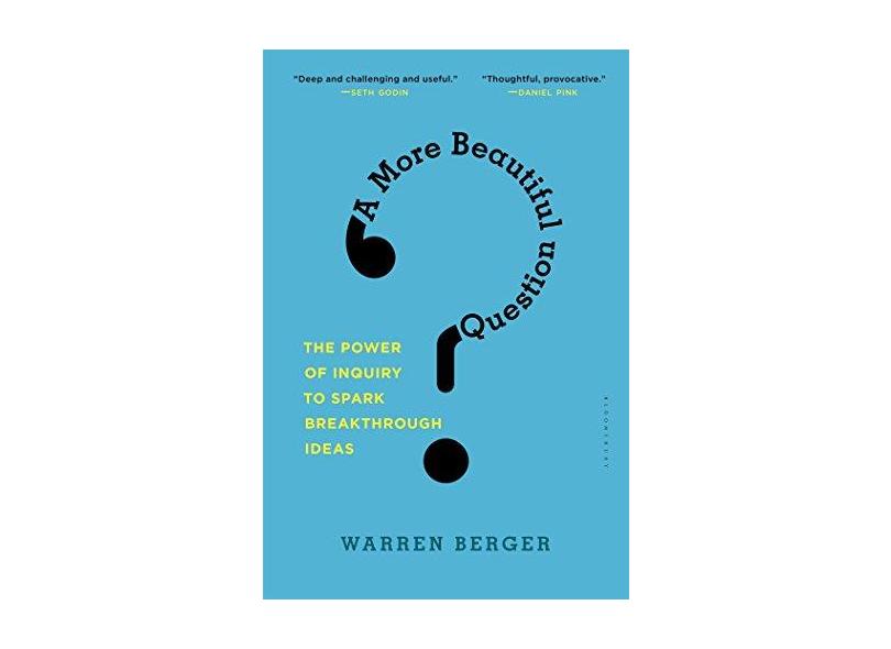 A More Beautiful Question: The Power of Inquiry to Spark Breakthrough Ideas - Warren Berger - 9781632861054