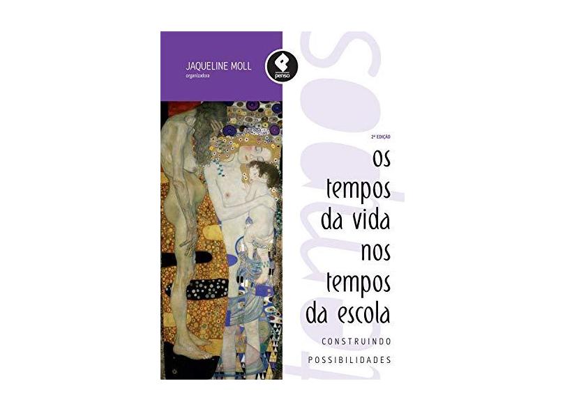 Os Tempos Da Vida Nos Tempos Da Escola: Construindo Possibilidades - Jaqueline Moll - 9788565848596