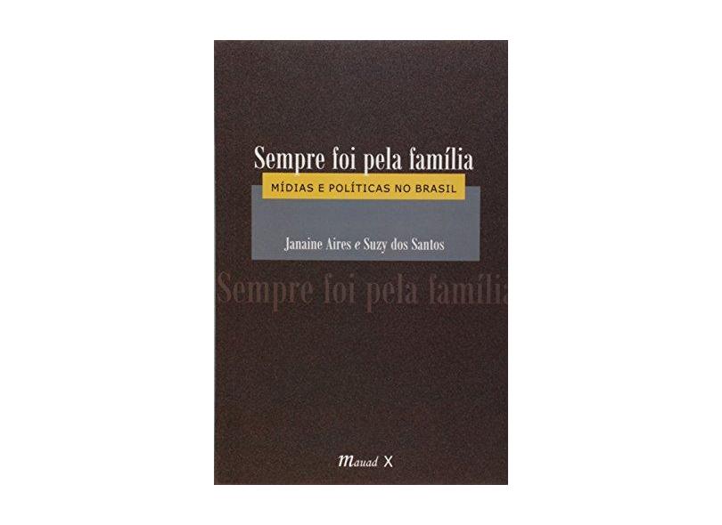 Sempre Foi Pela Família: Mídias e Políticas No Brasil - Suzy Dos Santos - 9788574789088