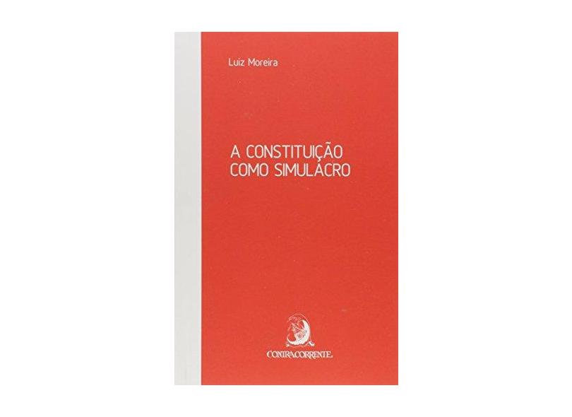 A Constituição Como Simulacro - Luiz Moreira - 9788856922035