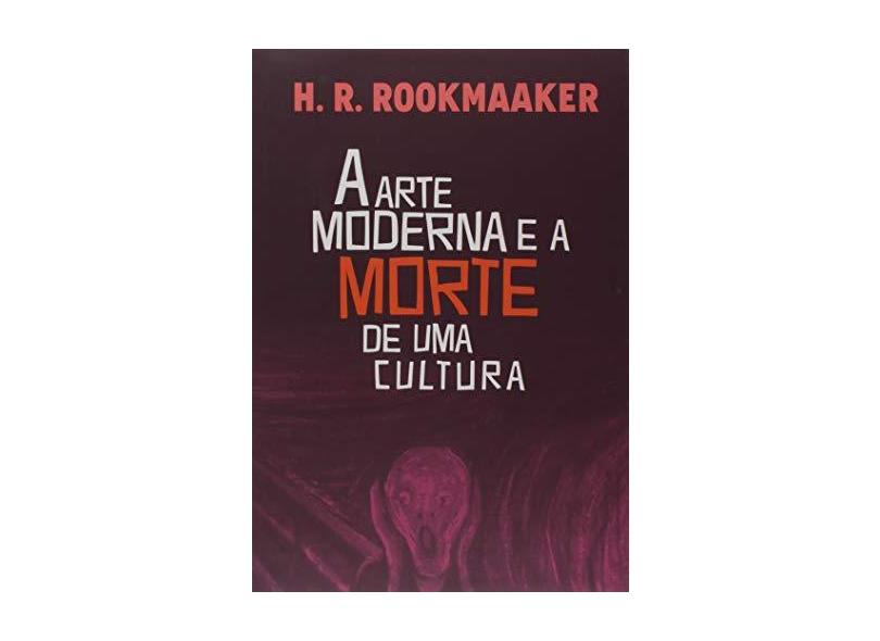 A Arte Moderna e a Morte de Uma Cultura - H. R. Rookmaaker - 9788577791194