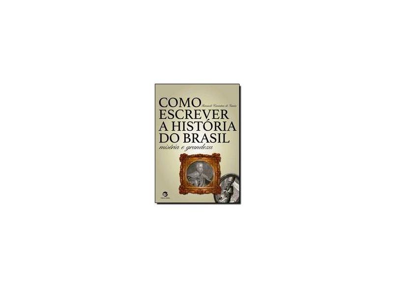 Como Escrever A História do Brasil - Miséria e Grandeza - Garcia, Fernando Cacciatore De - 9788520507049