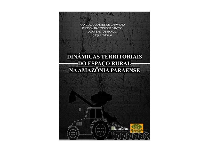 Dinâmicas Territoriais do Espaço Rural na Amazônia Paraense - Ana Cláudia Alves De Carvalho - 9788595350786
