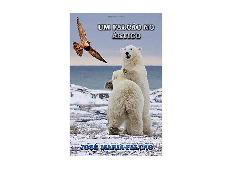 Um Falcão no Ártico - José Maria Falcão - 9788591937745
