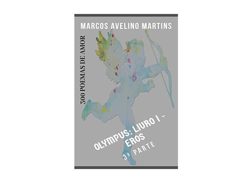 Olympus. Eros - Livro 1. 3ª Pate - Marcos Avelino Martins - 9781718076228