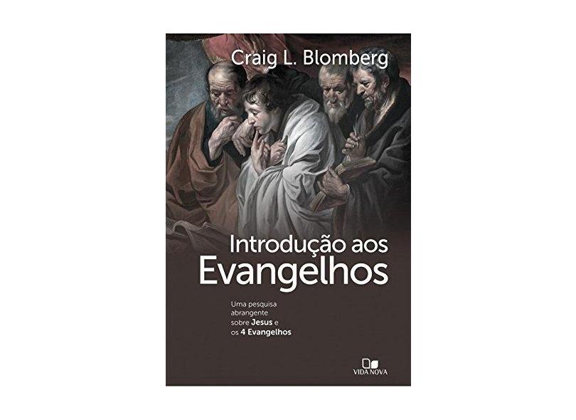 Introdução aos Evangelhos. Uma Pesquisa Abrangente Sobre Jesus e os 4 Evangelhos - Craig L. Blomberg - 9788527507417