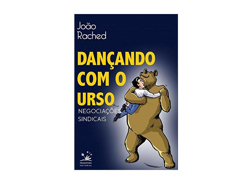 Dançando Com o Urso: Negociações Sindicais - Jo&#227;o Rached - 9788555780271
