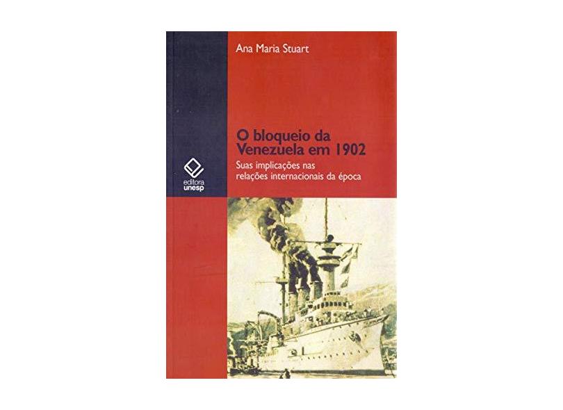 Bloqueio da Venezuela em 1902, O: Suas Implicações nas Relações Internacionais da Época - Ana Maria Stuart - 9788539301102