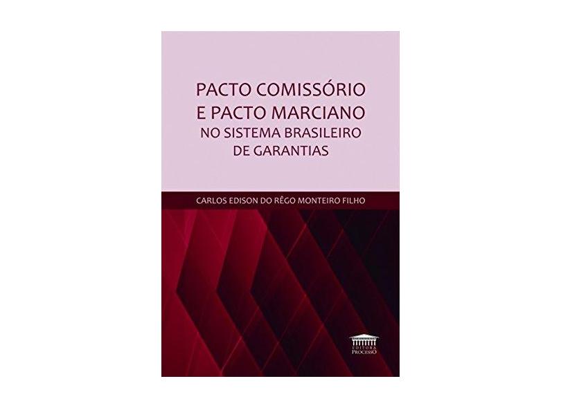 Pacto Comissório e Pacto Marciano no Sistema Brasileiro de Garantias - Carlos Edison Do Rêgo Monteiro Filho - 9788593741128