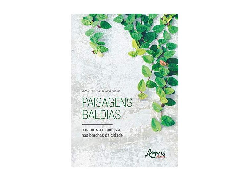Paisagens Baldias, A Natureza Manifesta Nas Brechas Da Cidade - Arthur Simões Caetano Cabral - 9788547328597
