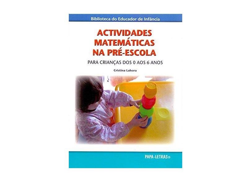 Actividades Matemáticas na Pré-Escola. Para Crianças dos 0 aos 6 Anos - Cristina Lahora - 9789728516963