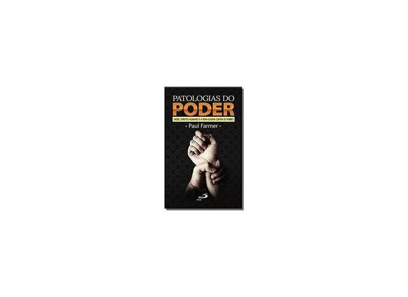 Patologias do Poder Saúde, Direitos Humanos e a Nova Guerra Contra os Pobres - Paul Farmer - 9788534946391