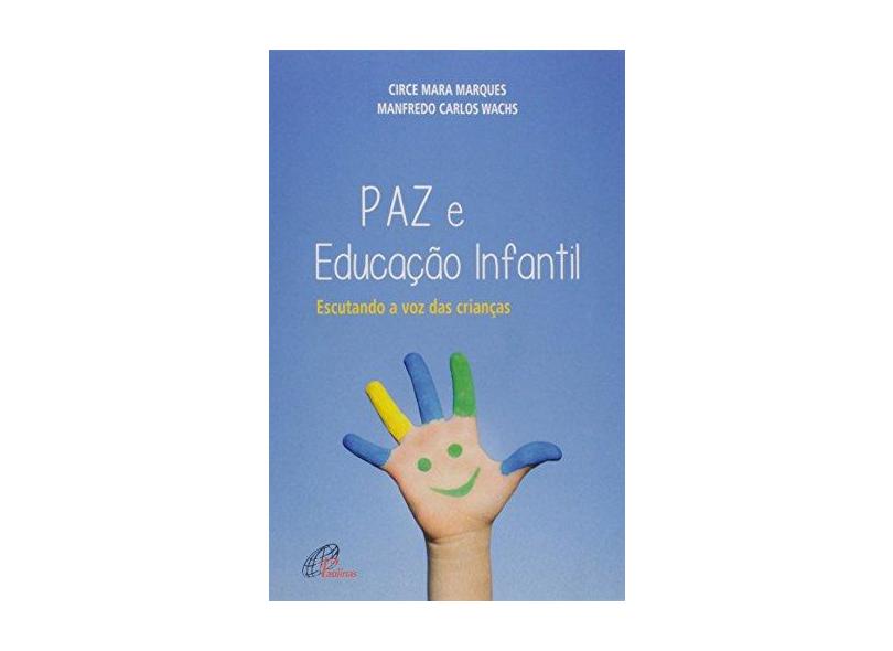 Paz e Educação Infantil. Escutando a Voz das Crianças - Coleção Pedagogia e Educação - Circe Mara Marques - 9788535639971